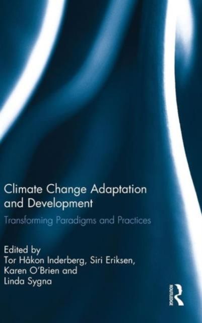 Climate Change Adaptation and Development : Transforming Paradigms and Practices