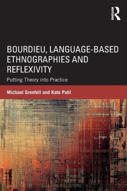 Bourdieu, Language-based Ethnographies and Reflexivity : Putting Theory into Practice