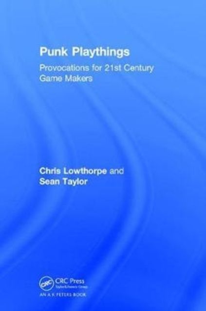 Punk Playthings : Provocations for 21st Century Game Makers