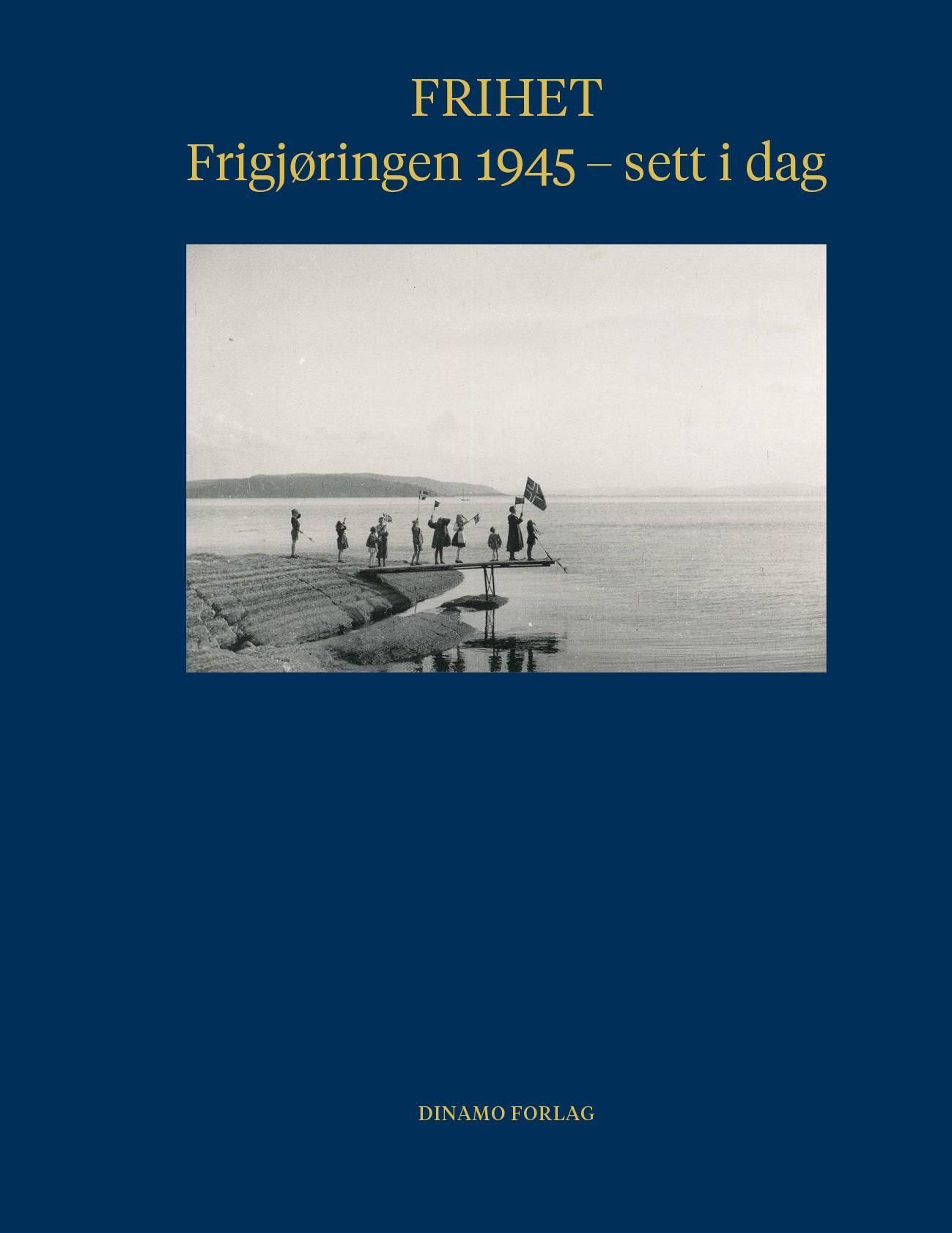 Frihet : frigjøringen 1945 - sett i dag