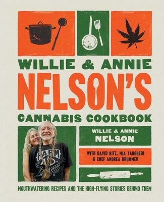 Willie and Annie Nelson's Cannabis Cookbook : Mouthwatering Recipes and the High-Flying Stories Behind Them
