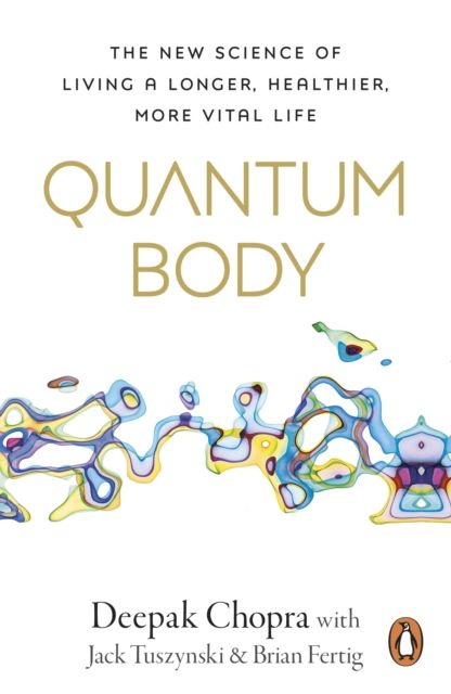 Quantum Body : The New Science of Living a Longer, Healthier, More Vital Life
