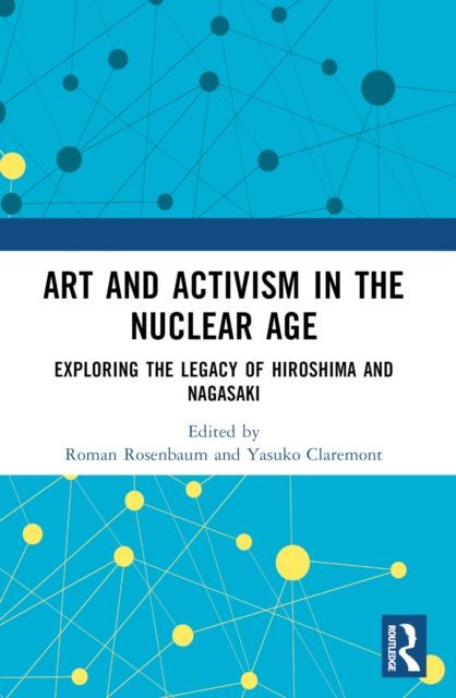 Art and Activism in the Nuclear Age : Exploring the Legacy of Hiroshima and Nagasaki