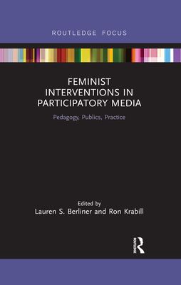 Feminist Interventions in Participatory Media : Pedagogy, Publics, Practice