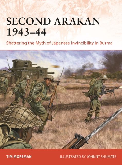 Second Arakan 1943–44 : Shattering the Myth of Japanese Invincibility in Burma