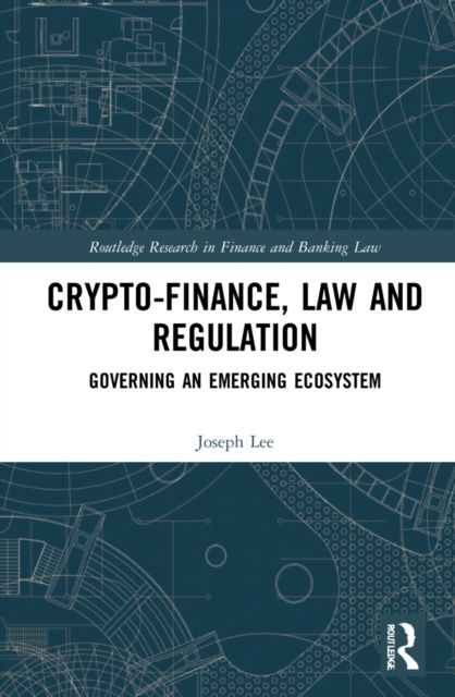 Crypto-Finance, Law and Regulation : Governing an Emerging Ecosystem
