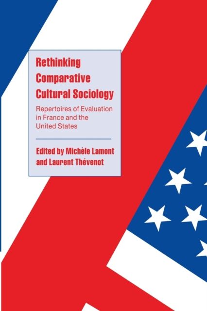 Rethinking Comparative Cultural Sociology : Repertoires of Evaluation in France and the United States