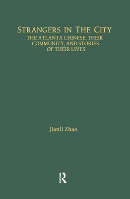 Strangers in the City : The Atlanta Chinese, Their Community and Stories of Their Lives
