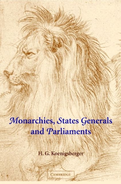 Monarchies, States Generals and Parliaments : The Netherlands in the Fifteenth and Sixteenth Centuries