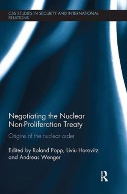 Negotiating the Nuclear Non-Proliferation Treaty : Origins of the Nuclear Order