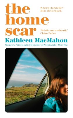 The Home Scar : From the Women’s Prize-longlisted author of Nothing But Blue Sky