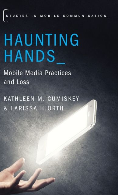 Haunting Hands : Mobile Media Practices and Loss