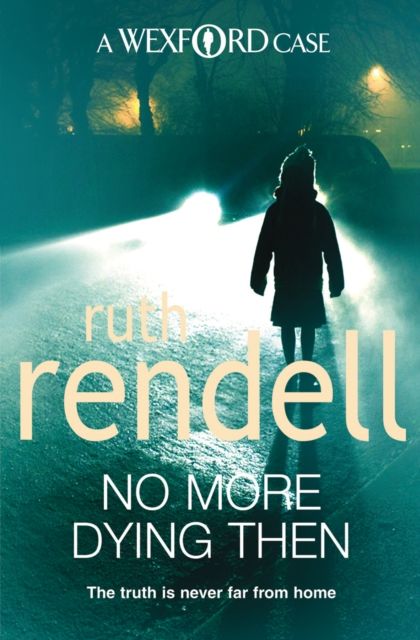 No More Dying Then : a hugely absorbing and captivating Wexford mystery from the award-winning queen of crime, Ruth Rendell
