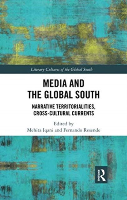 Media and the Global South : Narrative Territorialities, Cross-Cultural Currents