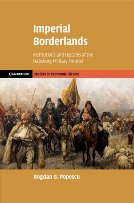 Imperial Borderlands : Institutions and Legacies of the Habsburg Military Frontier