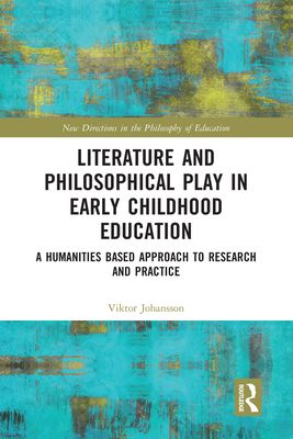 Literature and Philosophical Play in Early Childhood Education : A Humanities Based Approach to Research and Practice