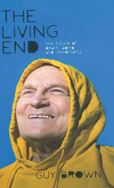 The Living End : The New Sciences of Death, Ageing and Immortality