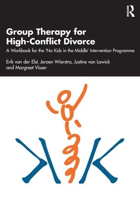 Group Therapy for High-Conflict Divorce : A Workbook for the 'No Kids in the Middle' Intervention Programme