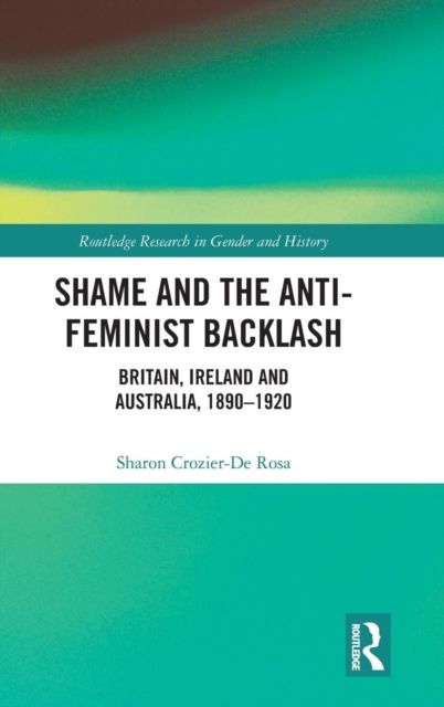 Shame and the Anti-Feminist Backlash : Britain, Ireland and Australia, 1890-1920