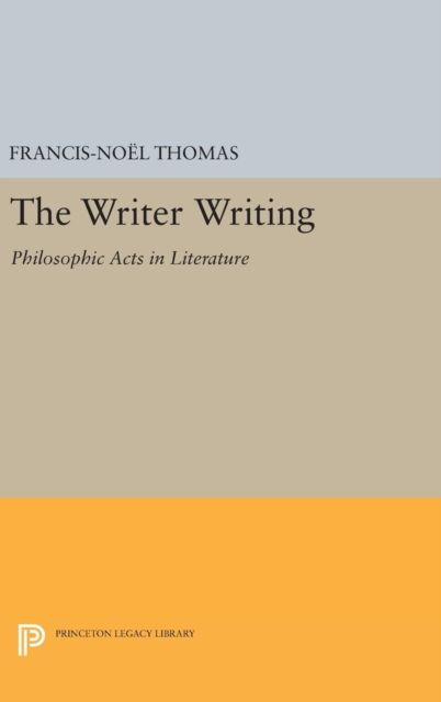 The Writer Writing : Philosophic Acts in Literature