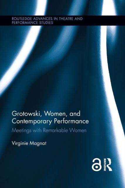 Grotowski, Women, and Contemporary Performance : Meetings with Remarkable Women