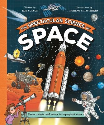 The Spectacular Science of Space : From rockets and rovers to supergiant stars