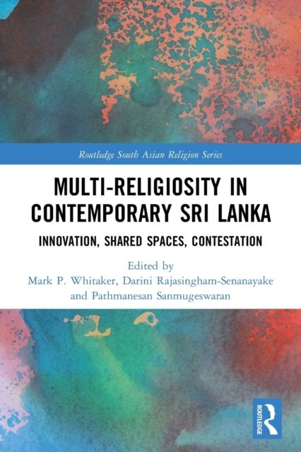 Multi-religiosity in Contemporary Sri Lanka : Innovation, Shared Spaces, Contestations