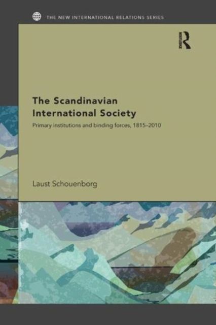 The Scandinavian International Society : Primary Institutions and Binding Forces, 1815-2010