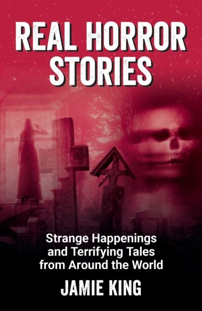 Forsidebilde av Real Horror Stories : Strange Happenings and Terrifying Tales from Around the World