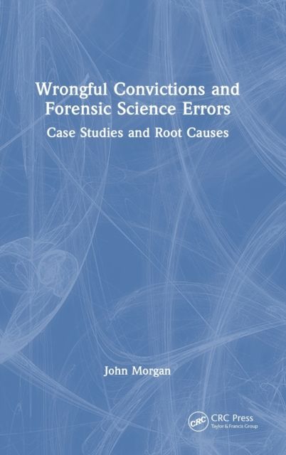 Wrongful Convictions and Forensic Science Errors : Case Studies and Root Causes