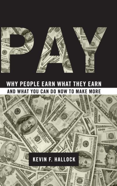 Pay : Why People Earn What They Earn and What You Can Do Now to Make More