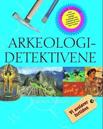 Arkeologidetektivene : avslør fortiden
