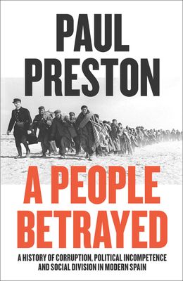 A people betrayed : a history of corruption, political incompetence and social division in modern Spain 1874-2018