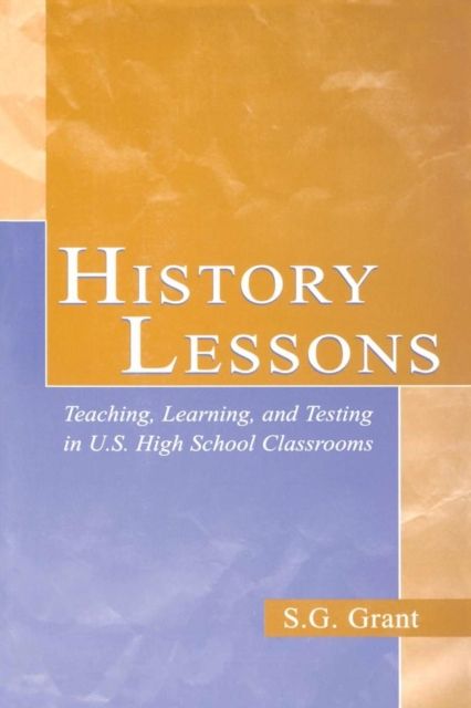 History Lessons : Teaching, Learning, and Testing in U.S. High School Classrooms