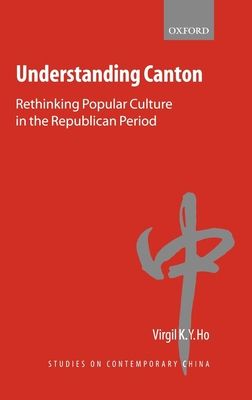 Understanding Canton : Rethinking Popular Culture in the Republican Period