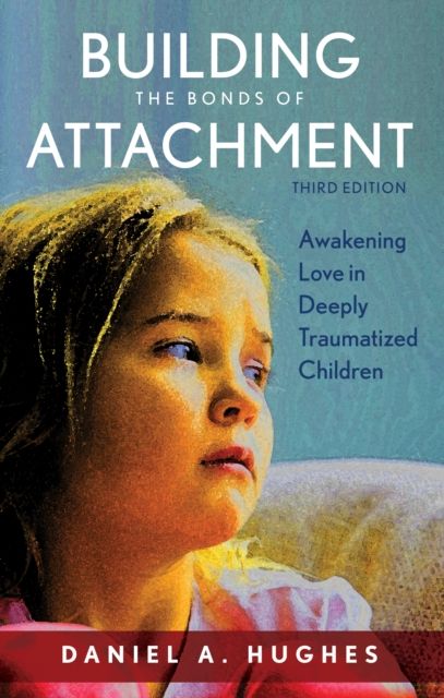 Building the Bonds of Attachment : Awakening Love in Deeply Traumatized Children
