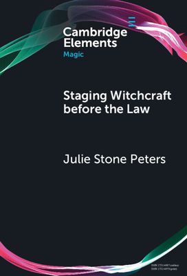 Staging Witchcraft Before the Law : Skepticism, Performance as Proof, and Law as Magic in Early Modern Witch Trials