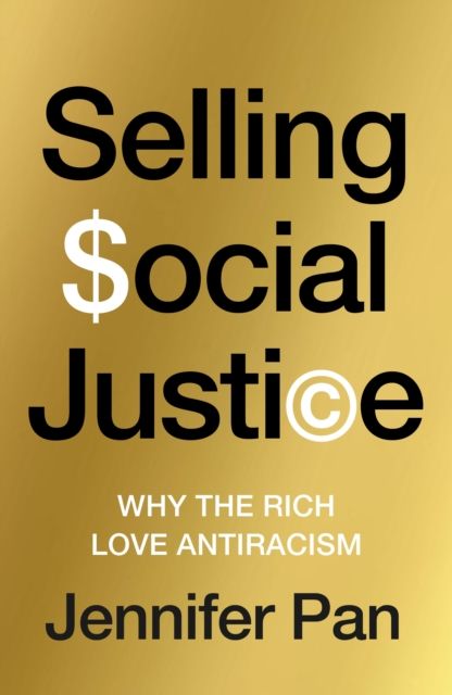 Selling Social Justice : Why the Rich Love Antiracism