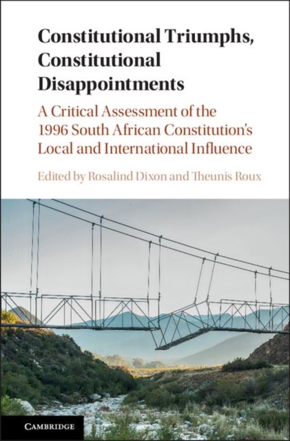 Constitutional Triumphs, Constitutional Disappointments : A Critical Assessment of the 1996 South African Constitution's Local and International Influence