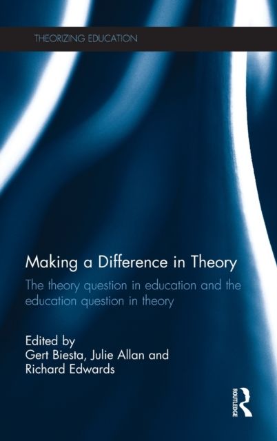 Making a Difference in Theory : The theory question in education and the education question in theory