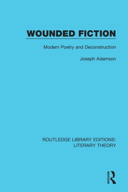 Wounded Fiction : Modern Poetry and Deconstruction