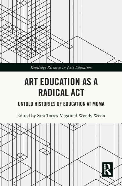 Art Education as a Radical Act : Untold Histories of Education at MoMA