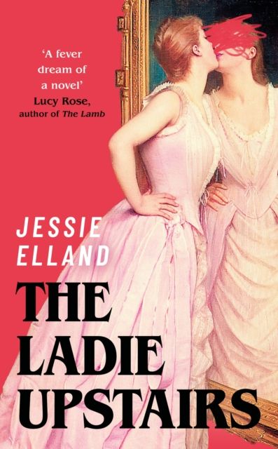 The Ladie Upstairs : 'A fever dream of a novel' Lucy Rose, author of THE LAMB