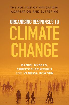 Organising Responses to Climate Change : The Politics of Mitigation, Adaptation and Suffering