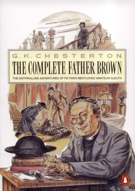 The Penguin Complete Father Brown : The Enthralling Adventures of Fiction's Best-loved Amateur Sleuth