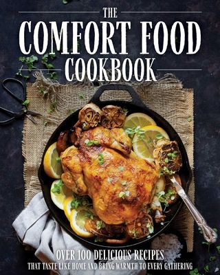 The Comfort Food Cookbook : Over 100 Recipes That Taste Like Home