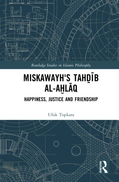 Miskawayh's Tahdib al-ahlaq : Happiness, Justice and Friendship