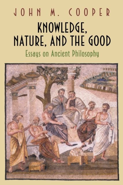 Knowledge, Nature, and the Good : Essays on Ancient Philosophy