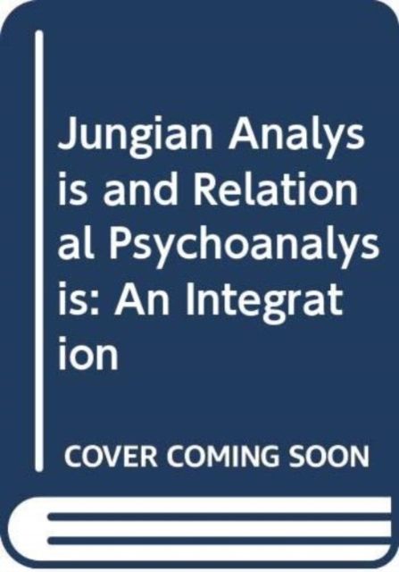 Jungian Analysis and Relational Psychoanalysis : An Integration