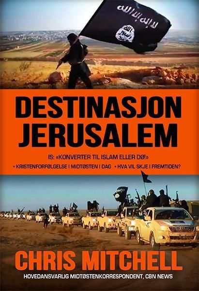 Destinasjon Jerusalem : IS: "konverter til islam eller dø!" : kristenforfølgelse i Midtøsten i dag : hva vil skje i fremtiden?